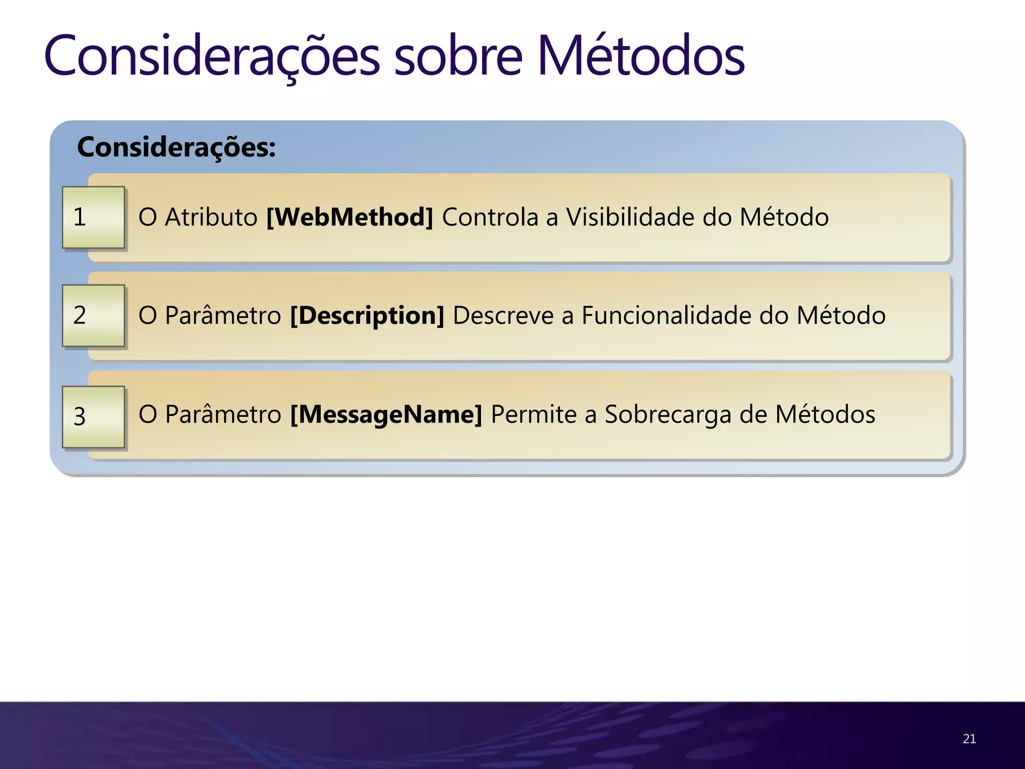Considerações sobre Métodos Considerações: 1 O Atributo [WebMethod] Controla a Visibilidade do Método 2 O Parâmetro [Description] Descreve a Funcionalidade do Método 3 O Parâmetro [MessageName] Permite a Sobrecarga de Métodos 21 