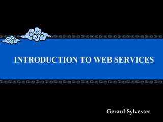 INTRODUCTION TO WEB SERVICES   Gerard Sylvester 