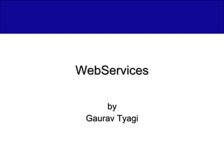 WebServices by Gaurav Tyagi 