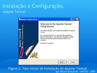 Instalação e Configuração. Apache Tomcat Figura 2. Tela inicial da instalação do Apache Tomcat Igor Botani Gonçalves - UNITAU - 2009 