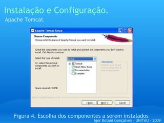 Instalação e Configuração. Apache Tomcat Figura 4. Escolha dos componentes a serem instalados Igor Botani Gonçalves - UNITAU - 2009 