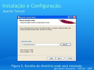 Instalação e Configuração. Apache Tomcat Figura 5. Escolha do diretório onde será instalado Igor Botani Gonçalves - UNITAU - 2009 