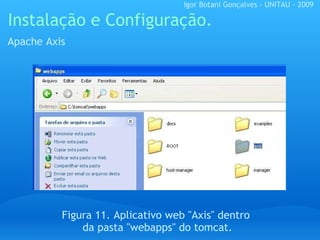 Instalação e Configuração. Apache Axis Figura 11. Aplicativo web "Axis" dentro  da pasta "webapps" do tomcat. Igor Botani Gonçalves - UNITAU - 2009 