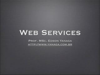 Web Services
 Prof. MSc. Edson Yanaga
 http://www.yanaga.com.br
 