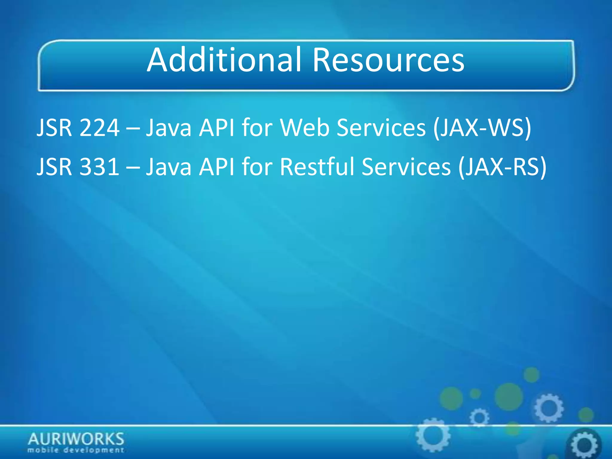 Additional Resources
JSR 224 – Java API for Web Services (JAX-WS)
JSR 331 – Java API for Restful Services (JAX-RS)
 