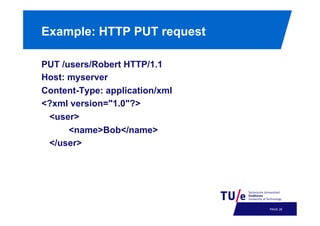 Example: HTTP PUT request
PUT /users/Robert HTTP/1.1
Host: myserver
Content-Type: application/xml
<?xml version="1.0"?>
<user>
<name>Bob</name>
</user>

PAGE 29

 