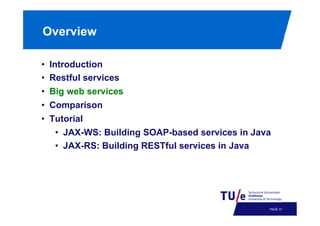 Overview
• 
• 
• 
• 
• 

Introduction
Restful services
Big web services
Comparison
Tutorial
•  JAX-WS: Building SOAP-based services in Java
•  JAX-RS: Building RESTful services in Java

PAGE 34

 