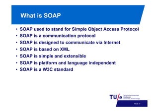 What is SOAP
• 
• 
• 
• 
• 
• 
• 

SOAP used to stand for Simple Object Access Protocol
SOAP is a communication protocol
SOAP is designed to communicate via Internet
SOAP is based on XML
SOAP is simple and extensible
SOAP is platform and language independent
SOAP is a W3C standard

PAGE 37

 