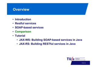 Overview
• 
• 
• 
• 
• 

Introduction
Restful services
SOAP-based services
Comparison
Tutorial
•  JAX-WS: Building SOAP-based services in Java
•  JAX-RS: Building RESTful services in Java

PAGE 59

 