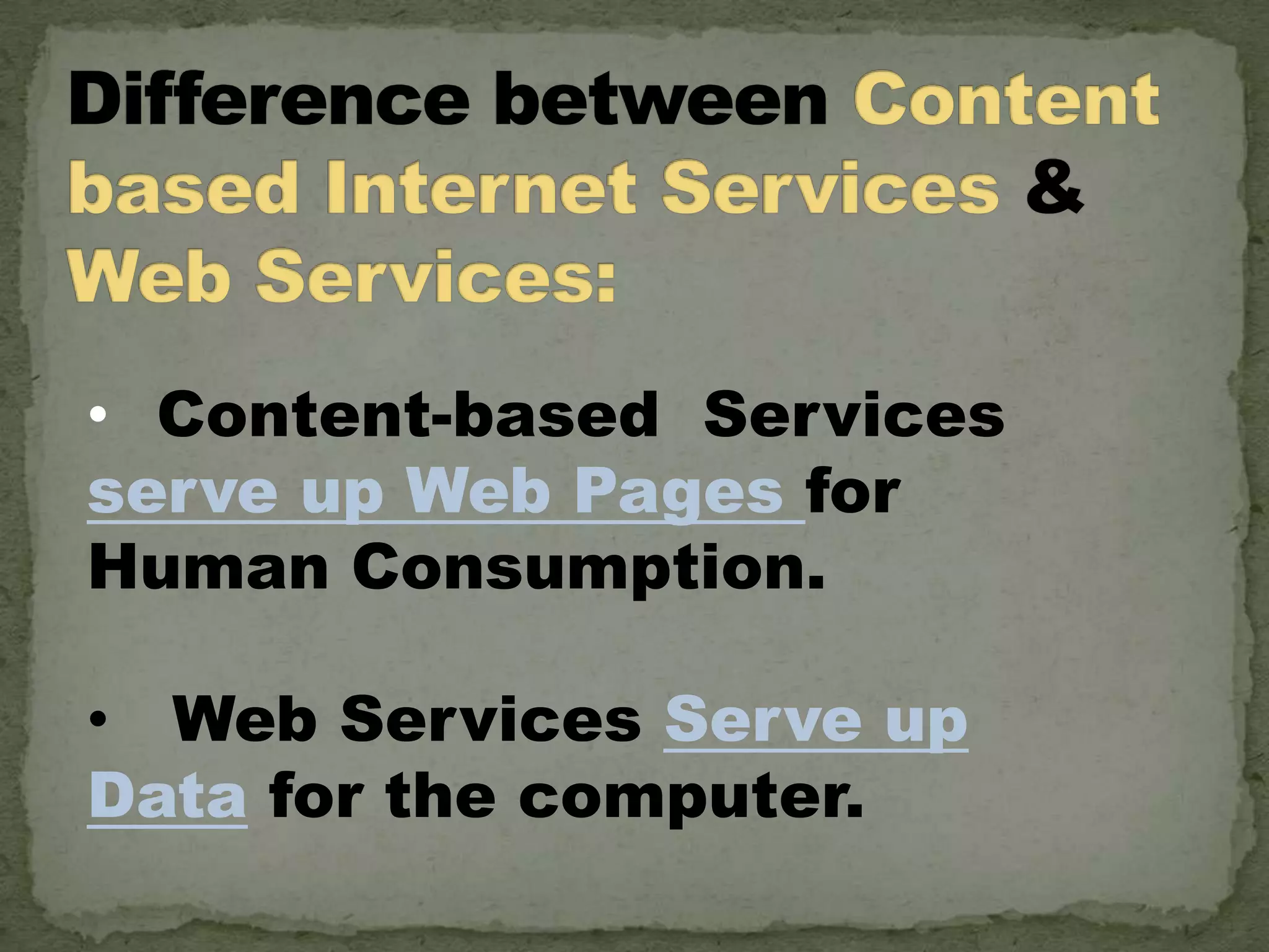 • Content-based Services
serve up Web Pages for
Human Consumption.
• Web Services Serve up
Data for the computer.

 
