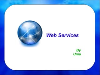 Web Services
By
Uma
 