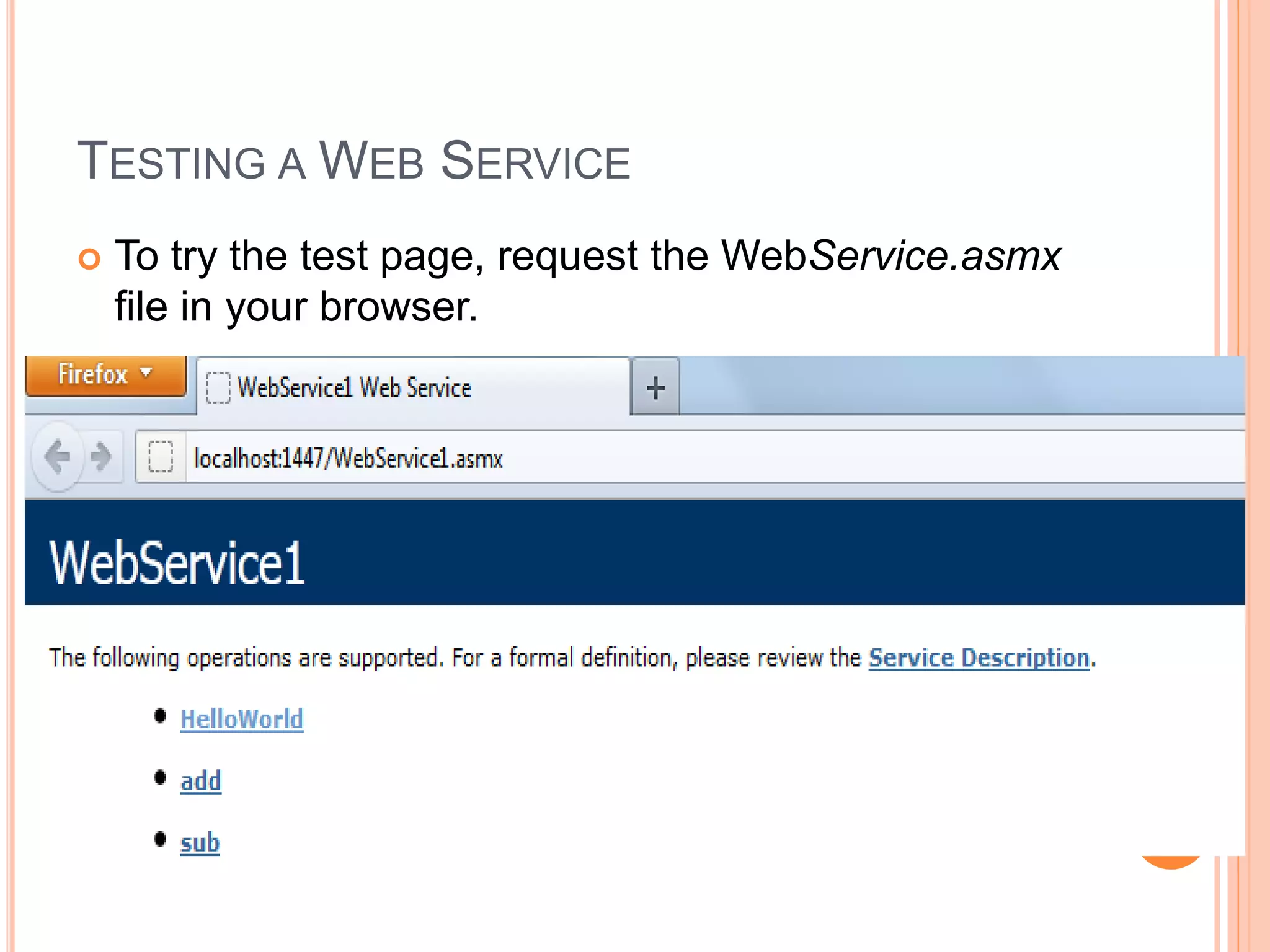 TESTING A WEB SERVICE
 To try the test page, request the WebService.asmx
file in your browser.
20
 