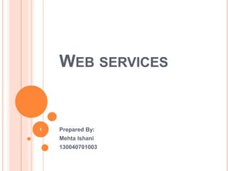 WEB SERVICES
Prepared By:
Mehta Ishani
130040701003
1
 