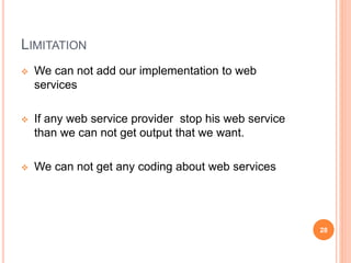 LIMITATION
 We can not add our implementation to web
services
 If any web service provider stop his web service
than we ...