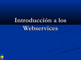 Introducción a losIntroducción a los
WebservicesWebservices
 