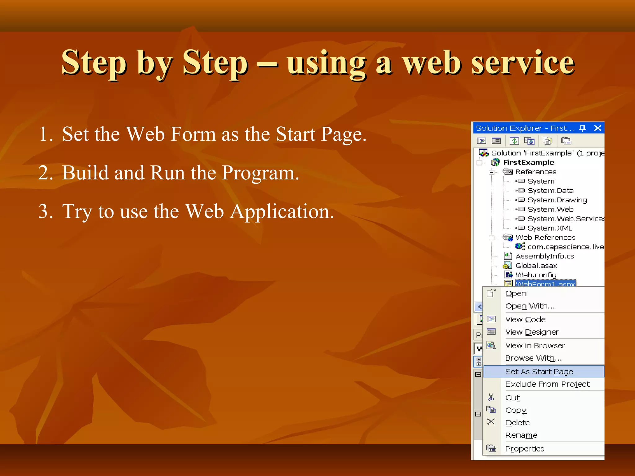 Step by StepStep by Step –– using a web serviceusing a web service
1. Set the Web Form as the Start Page.
2. Build and Run the Program.
3. Try to use the Web Application.
 