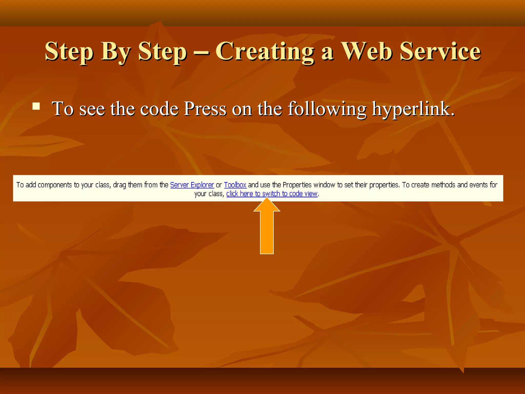 Step By StepStep By Step –– Creating a Web ServiceCreating a Web Service
 To see the code Press on the following hyperlink.To see the code Press on the following hyperlink.
 