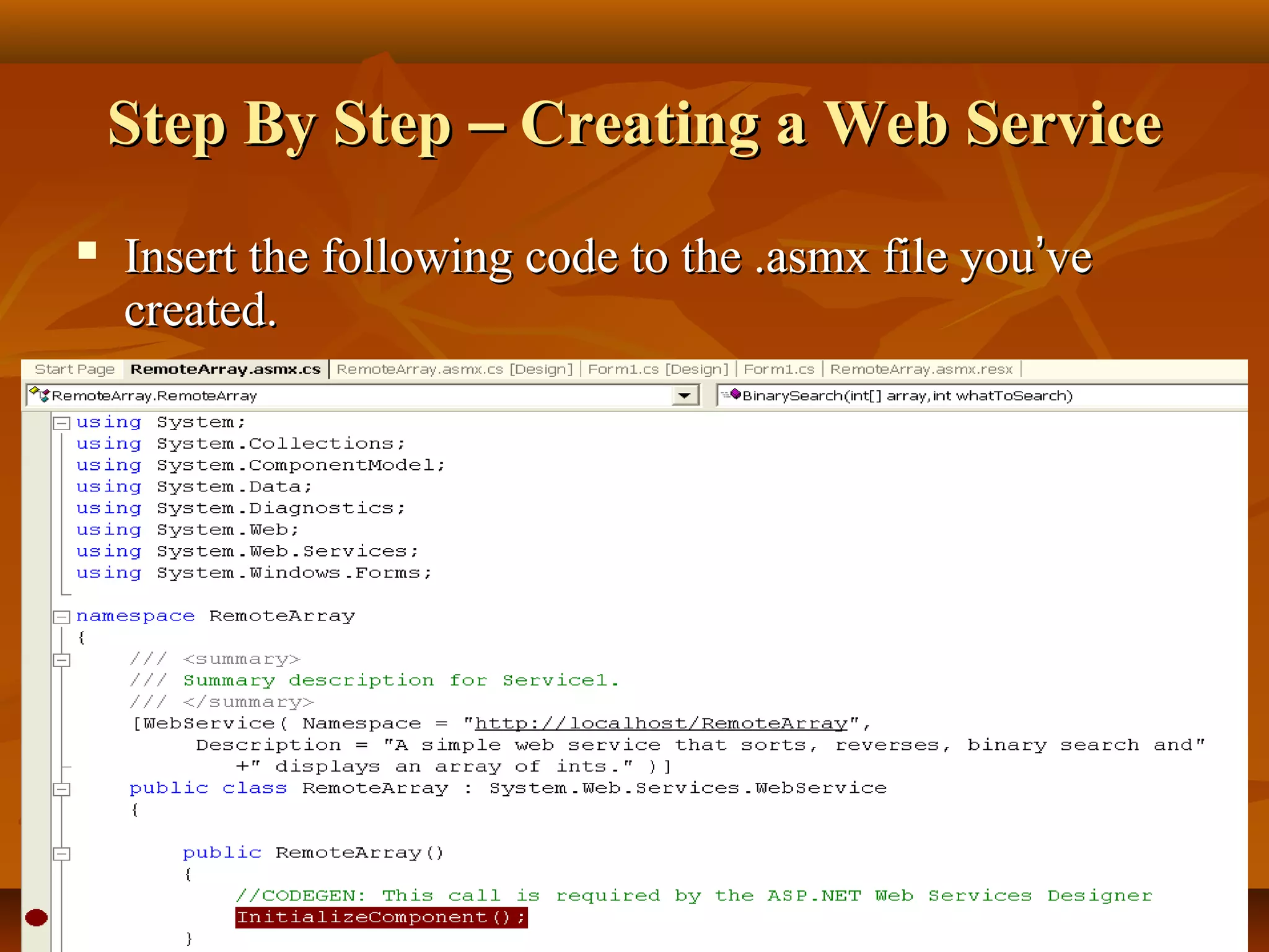 Step By StepStep By Step –– Creating a Web ServiceCreating a Web Service
 Insert the following code to the .asmx file youInsert the following code to the .asmx file you’’veve
created.created.
 