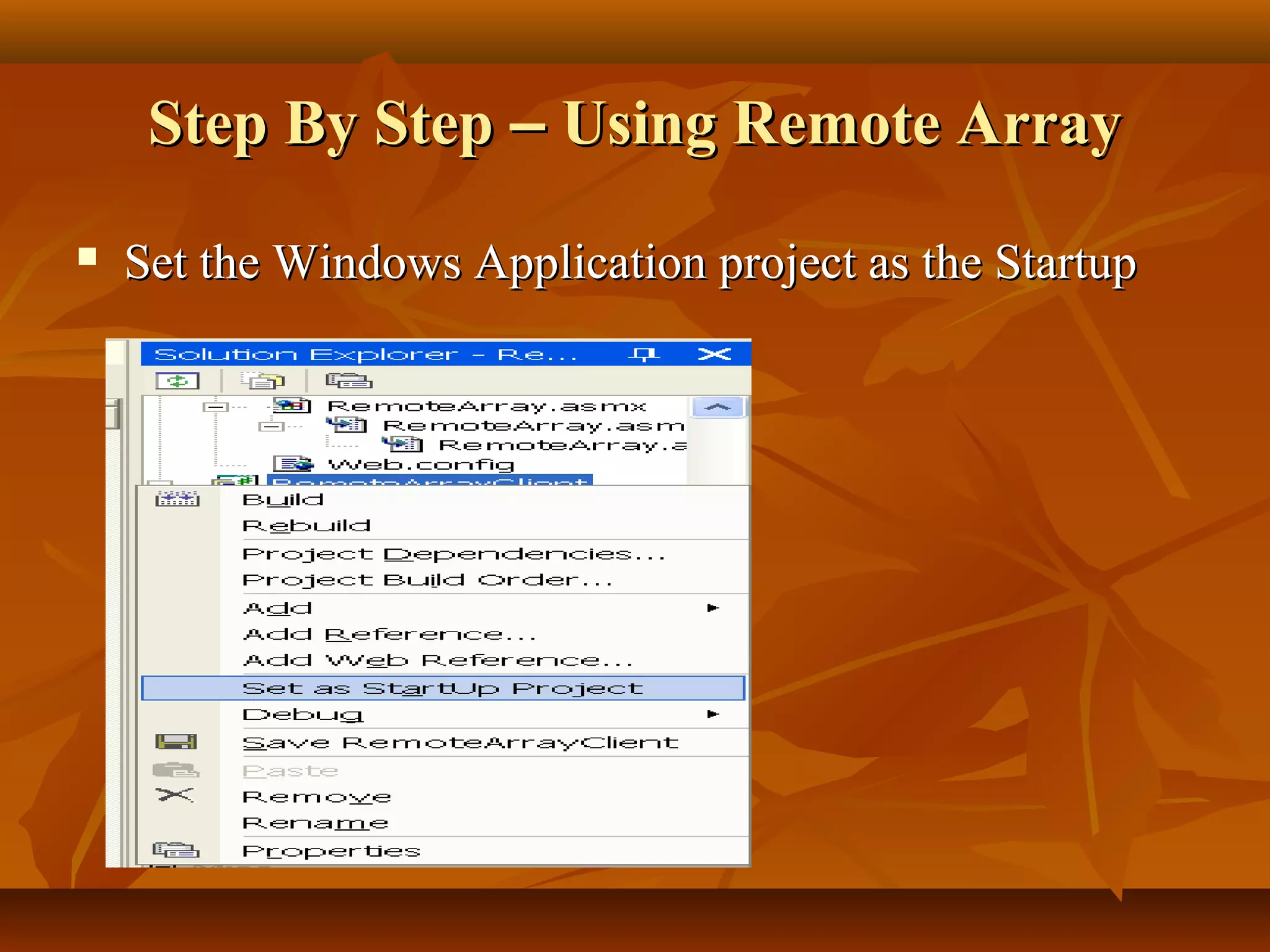 Step By StepStep By Step –– Using Remote ArrayUsing Remote Array
 Set the Windows Application project as the StartupSet the Windows Application project as the Startup
 