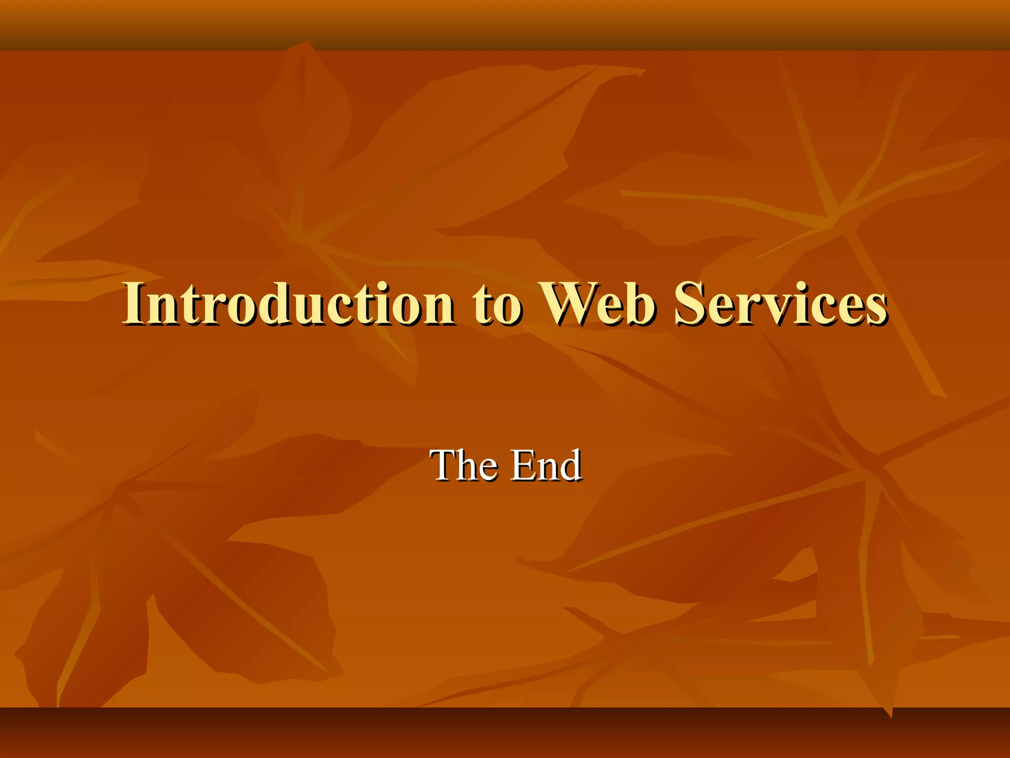 Introduction to Web ServicesIntroduction to Web Services
The EndThe End
 