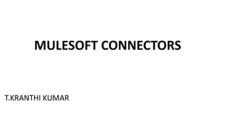T.KRANTHI KUMAR
MULESOFT CONNECTORS
 