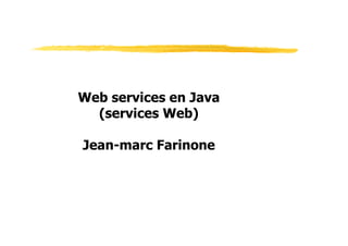 Web services en Java
(services Web)
Jean-marc Farinone
 