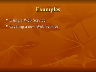 Examples
Examples
 Using a Web Service
Using a Web Service
 Creating a new Web Service
Creating a new Web Service
 