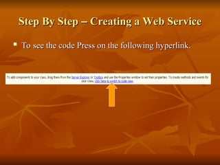 Step By Step
Step By Step –
– Creating a Web Service
Creating a Web Service

To see the code Press on the following hyperlink.
To see the code Press on the following hyperlink.
 