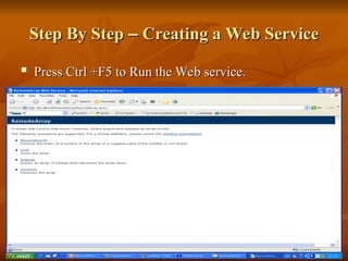 Step By Step
Step By Step –
– Creating a Web Service
Creating a Web Service

Press Ctrl +F5 to Run the Web service.
Press Ctrl +F5 to Run the Web service.
 
