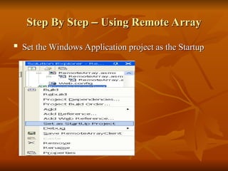 Step By Step
Step By Step –
– Using Remote Array
Using Remote Array

Set the Windows Application project as the Startup
Set the Windows Application project as the Startup
 