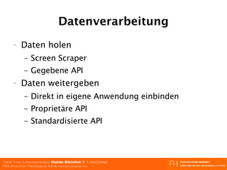 Datenverarbeitung Daten holen Screen Scraper Gegebene API Daten weitergeben Direkt in eigene Anwendung einbinden Proprietäre API Standardisierte API 