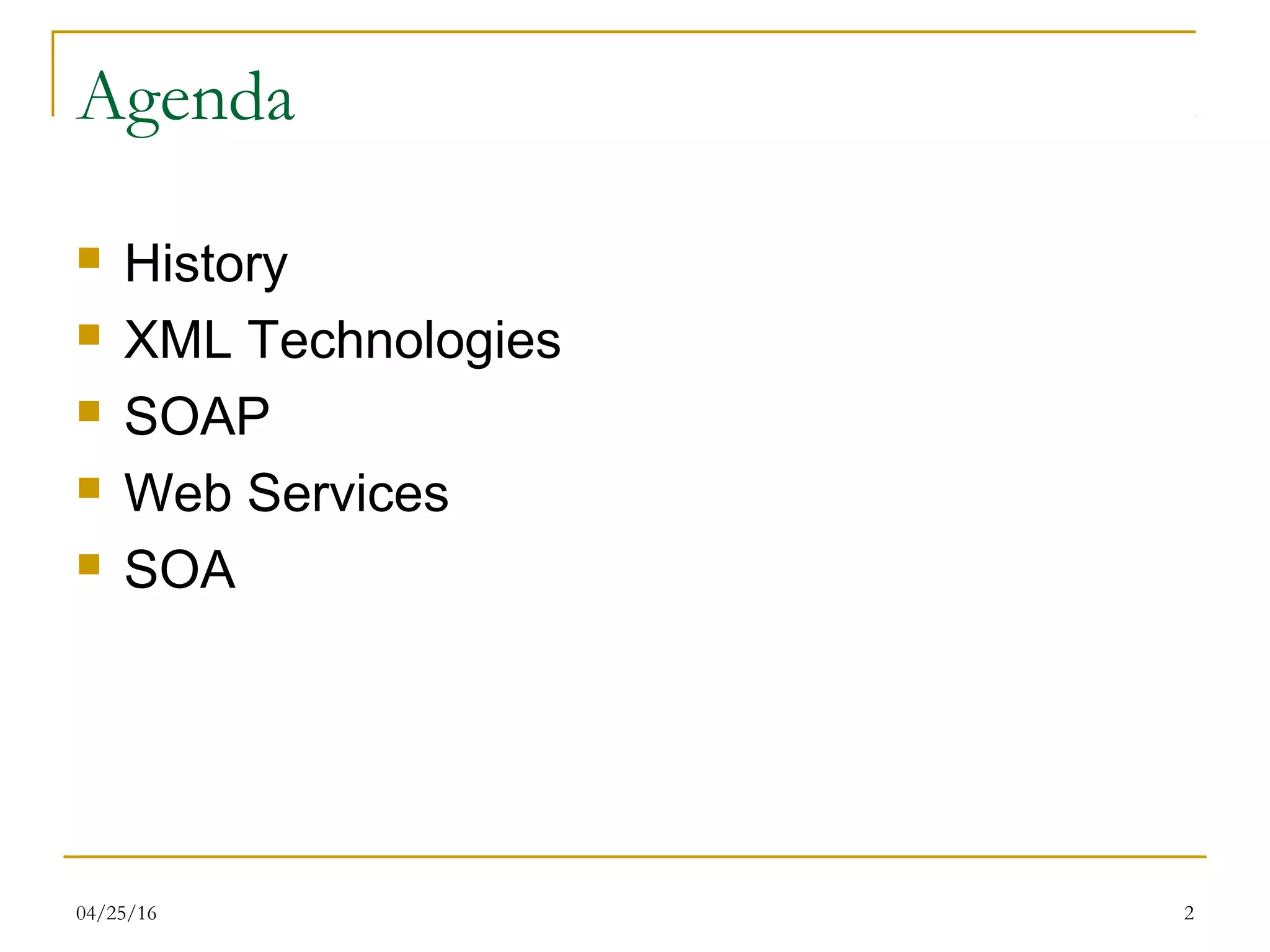 04/25/16 2
Agenda
 History
 XML Technologies
 SOAP
 Web Services
 SOA
 
