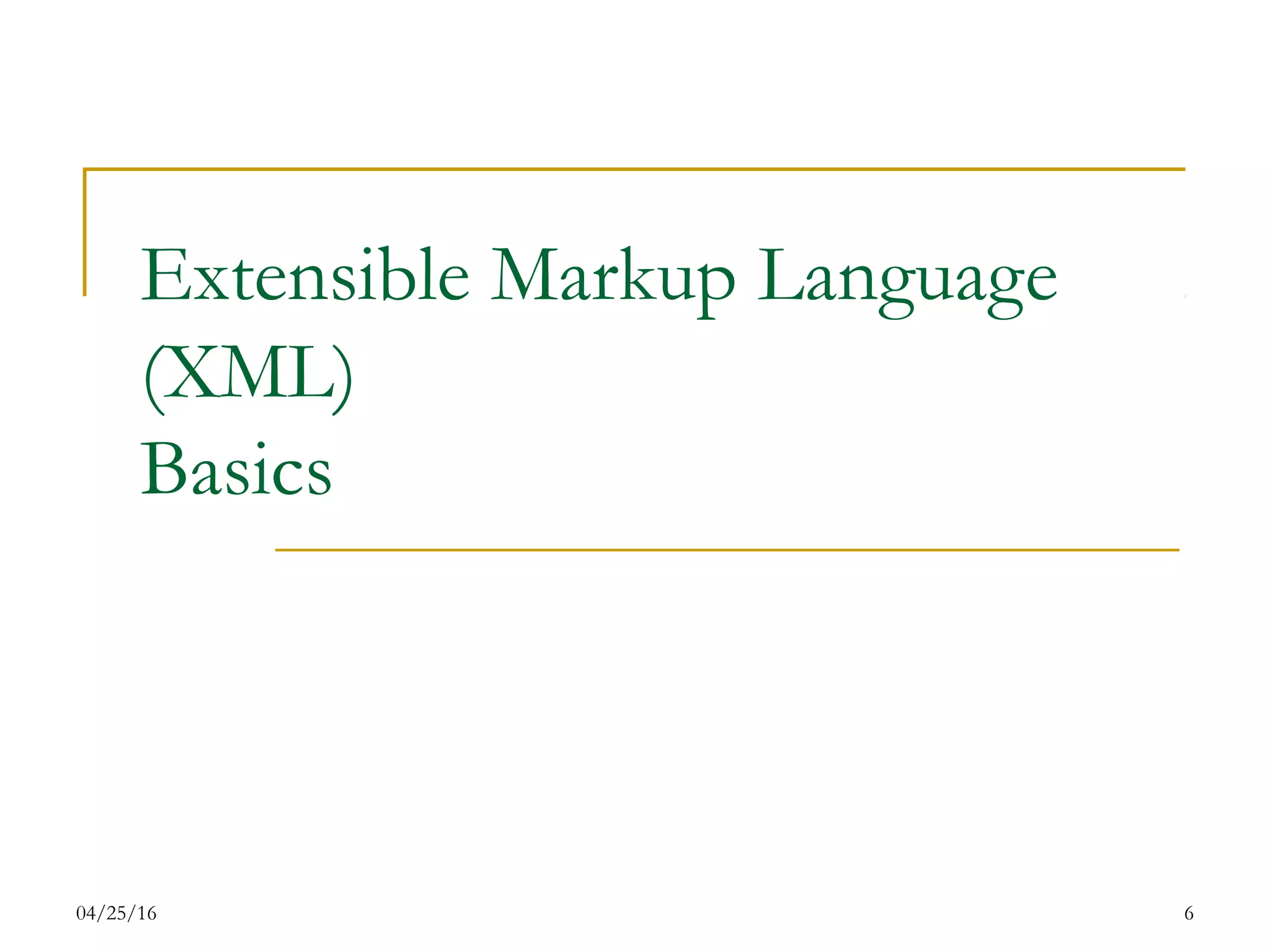 04/25/16 6
Extensible Markup Language
(XML)
Basics
 