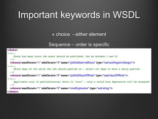 Important keywords in WSDL 
« choice - either element 
Sequence – order is specific 
 