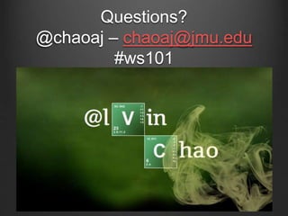 Questions? 
@chaoaj – chaoaj@jmu.edu 
#ws101 
