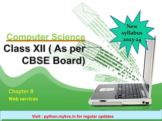 Computer Science
Class XII ( As per
CBSE Board)
Chapter 8
Web services
Visit : python.mykvs.in for regular updates
New
syllabus
2023-24
 