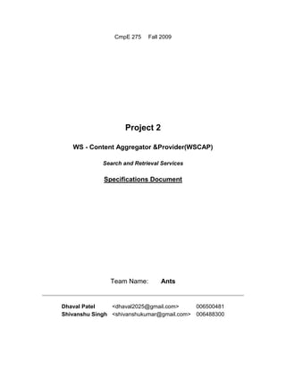CmpE 275Fall 2009 Project 2 WS - Content Aggregator &Provider(WSCAP) Search and Retrieval Services Specifications Document Team Name:Ants Dhaval Patel,[object Object]
