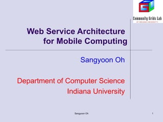 Web Service Architecture  for Mobile Computing Sangyoon Oh Department of Computer Science Indiana University Sangyoon Oh 