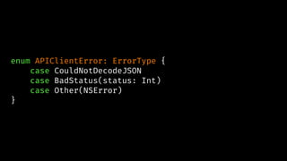 enum APIClientError: ErrorType {
case CouldNotDecodeJSON
case BadStatus(status: Int)
case Other(NSError)
}
 