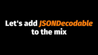Let's add JSONDecodable
to the mix
 