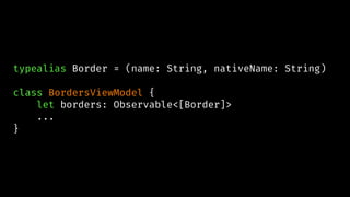 typealias Border = (name: String, nativeName: String)
class BordersViewModel {
let borders: Observable<[Border]>
...
}
 