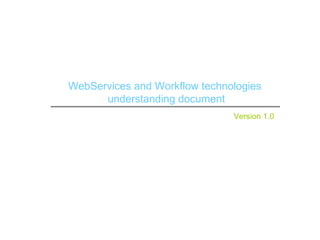 WebServices and Workflow technologies understanding document Version 1.0 
