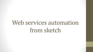 Web services automation 
from sketch 
 