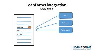 ERP
Database
Webservice
OrderNo
Client name
Product
LeanForms integration
within forms
 