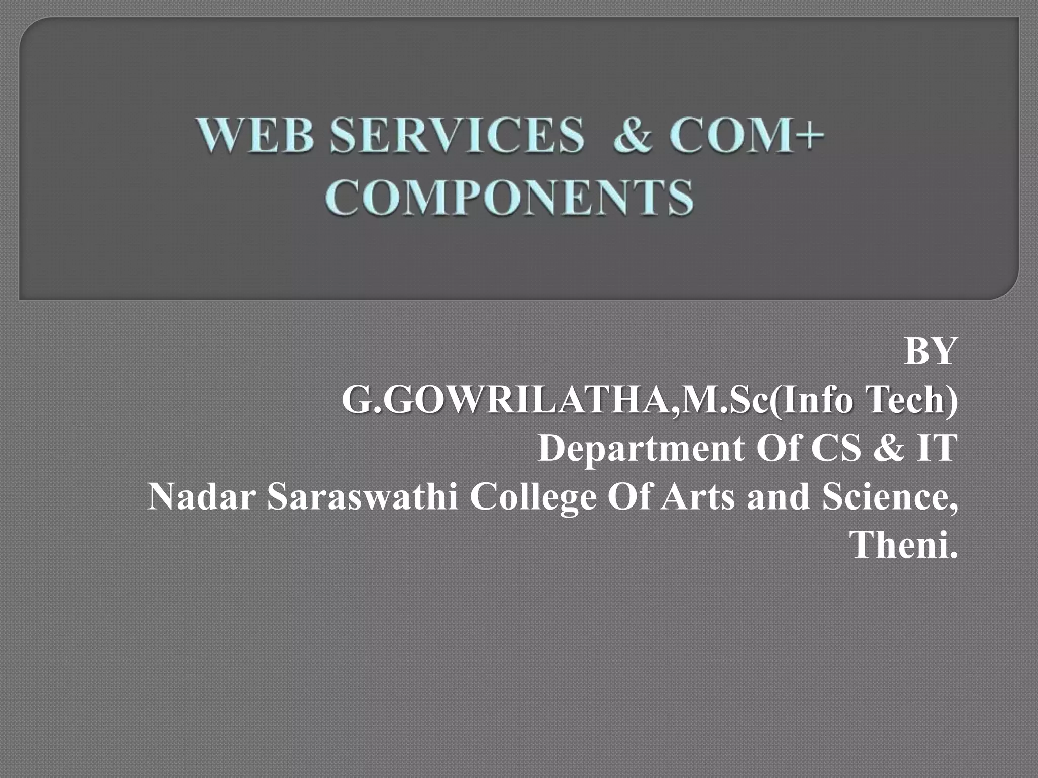 BY
G.GOWRILATHA,M.Sc(Info Tech)
Department Of CS & IT
Nadar Saraswathi College Of Arts and Science,
Theni.
 