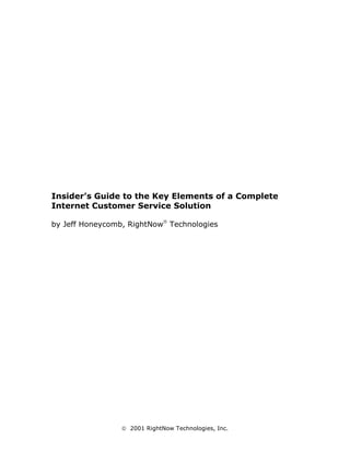 Insider’s Guide to the Key Elements of a Complete
Internet Customer Service Solution

by Jeff Honeycomb, RightNow Technologies




                  2001 RightNow Technologies, Inc.
 