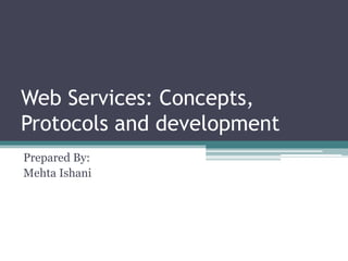 Web Services: Concepts,
Protocols and development
Prepared By:
Mehta Ishani
 