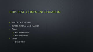 HTTP, REST, CONENT-NEGOTIATION


•   HTTP   1.1 - ROY FIELDING
• REPRESENTATIONAL STATE TRANSFER
• CLIENT
     • ACCEPT-LANGUAGE
     • ACCEPT-CONTENT
• SERVER
     • CONTENT-TYPE
 
