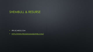 SHEMBULL & RESURSE




• API.SCARDS.COM
•   HTTP://WWW.PROGRAMMABLEWEB.COM/
 