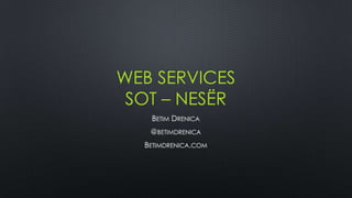WEB SERVICES
 SOT – NESËR
   BETIM DRENICA
   @BETIMDRENICA
  BETIMDRENICA.COM
 